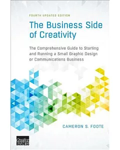 The Business Side of Creativity: The Comprehensive Guide to Starting and Running a Small Graphic Design or Communications Busine