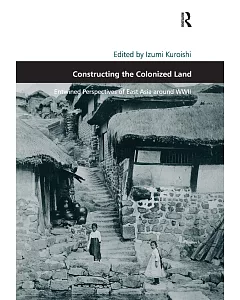 Constructing the Colonized Land: Entwined Perspectives of East Asia Around WWII