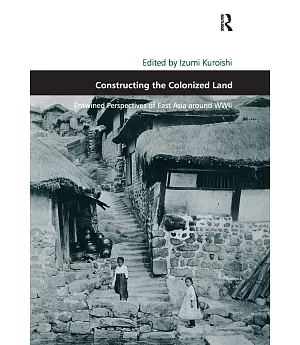 Constructing the Colonized Land: Entwined Perspectives of East Asia Around WWII