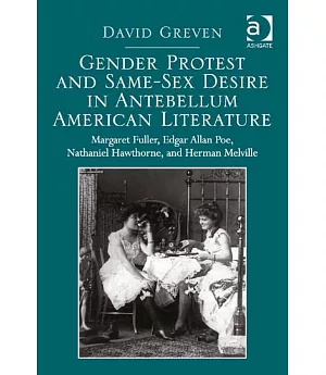 Gender Protest and Same-Sex Desire in Antebellum American Literature: Margaret Fuller, Edgar Allan Poe, Nathaniel Hawthorne, and