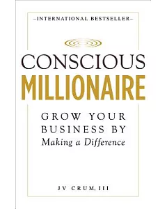 Conscious Millionaire: Grow Your Business by Making a Difference