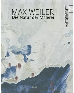 Max weiler: The Nature of Painting