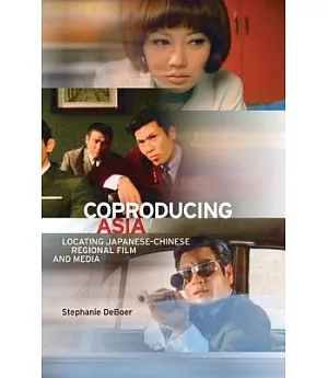 Coproducing Asia: Locating Japanese-Chinese Regional Film and Media