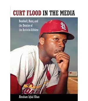 Curt Flood in the Media: Baseball, Race, and the Demise of the Activist-Athlete