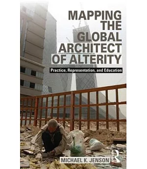 Mapping the Global Architect of Alterity: Essays in Practice, Representation and Education