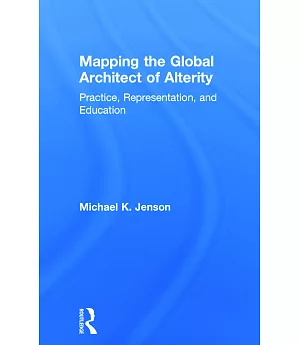 Mapping the Global Architect of Alterity: Essays in Practice, Representation, and Education