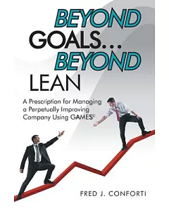 Beyond Goals … Beyond Lean: A Prescription for Managing a Perpetually Improving Company Using Gaamess©