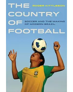 The Country of Football: Soccer and the Making of Modern Brazil