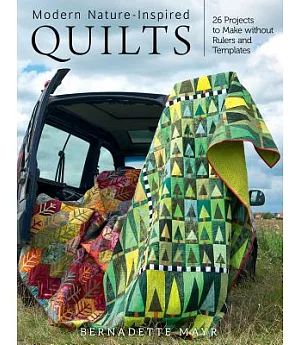 Modern Nature-Inspired Quilts: Make 25 Beautiful Projects - No Rulers or Templates Required