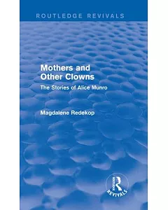 Mothers and Other Clowns: The Stories of Alice Munro