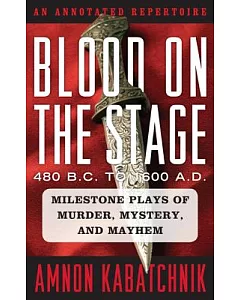 Blood on the Stage, 480 B.C. to 1600 A.D.: Milestone Plays of Murder, Mystery, and Mayhem: A Annotated Repertoire
