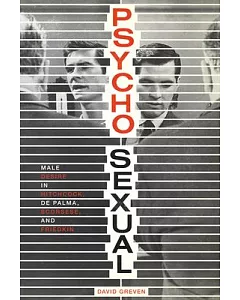 Psycho-Sexual: Male Desire in Hitchcock, De Palma, Scorsese, and Friedkin