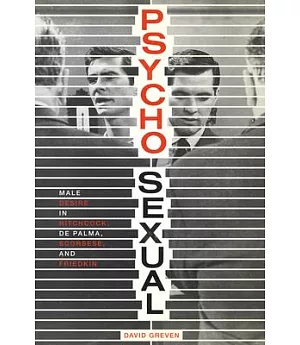 Psycho-Sexual: Male Desire in Hitchcock, De Palma, Scorsese, and Friedkin