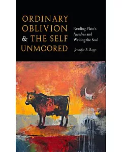 Ordinary Oblivion and the Self Unmoored: Reading Plato’s Phaedrus and Writing the Soul