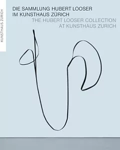 Die Sammlung Hubert Looser im Kunsthaus Zurich / The Hubert Looser Collection at Kunsthaus Zurich