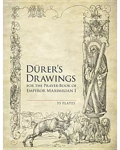Durer’s Drawings for the Prayer-Book of Emperor Maximilian I: 53 Plates