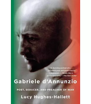 Gabriele D’annunzio: Poet, Seducer, and Preacher of War