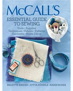 Mccall’s Essential Guide to Sewing: Tools, Supplies, Techniques, Fabrics, Patterns, Garments, Home Decor