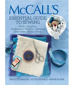 Mccall’s Essential Guide to Sewing: Tools, Supplies, Techniques, Fabrics, Patterns, Garments, Home Decor