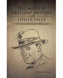 The Maltese Meatloaf Mystery and Other Tales: A Phillip Bartlow Mystery