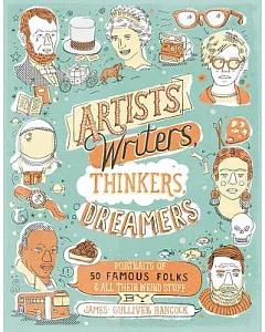Artists, Writers, Thinkers, Dreamers: Portraits of 50 Famous Folks & All Their Weird Stuff