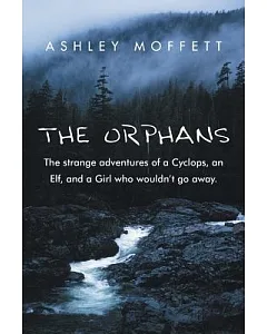 The Orphans: The Strange Adventures of a Cyclops, an Elf, and a Girl Who Wouldn’t Go Away.