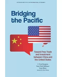Bridging the Pacific: Toward Free Trade and Investment between China and the United States