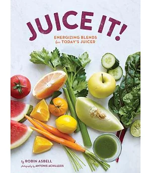 Juice It!: Energizing Blends for Today’s Juicers