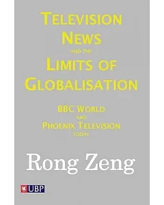 Television News and the Limits of Globalisation: BBC World and Phoenix Television Today