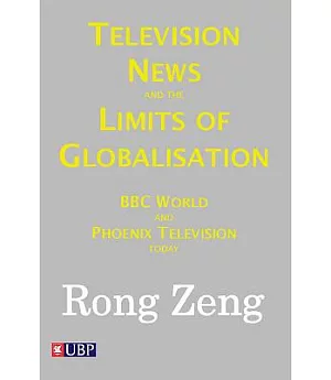 Television News and the Limits of Globalisation: BBC World and Phoenix Television Today