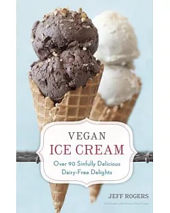 Vegan Ice Cream: Over 90 Sinfully Delicious Dairy-Free Delights