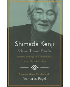 Shimada Kenji: Scholar, Thinker, Reader: Selected Writings on the Intellectual History of Modern China