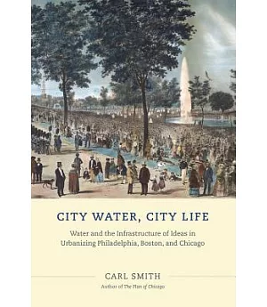 City Water, City Life: Water and the Infrastructure of Ideas in Urbanizing Philadelphia, Boston, and Chicago