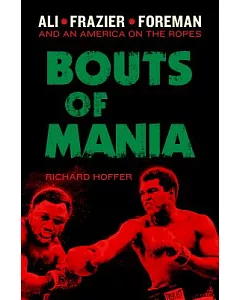 Bouts of Mania: Ali, Frasier, and Foreman and an America on the Ropes