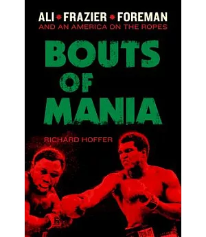 Bouts of Mania: Ali, Frasier, and Foreman and an America on the Ropes