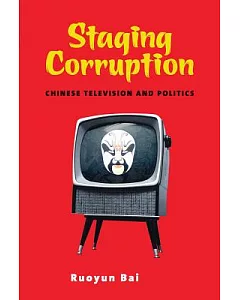 Staging Corruption: Chinese Television and Politics
