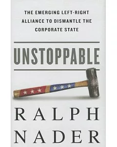 Unstoppable: The Emerging Left-Right Alliance to Dismantle the Corporate State
