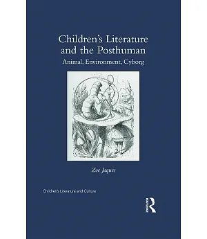 Children’s Literature and the Posthuman: Animal, Environment, Cyborg