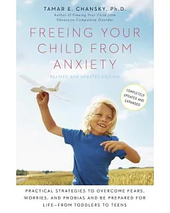 Freeing Your Child from Anxiety: Practical Strategies to Overcome Fears, Worries, and Phobias and Be Prepared for for Life-From