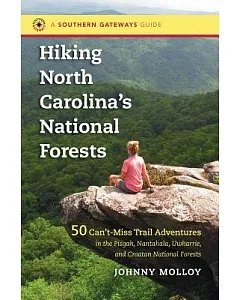 Hiking North Carolina’s National Forests: 50 Can’t-Miss Trail Adventures in the Pisgah, Nantahala, Uwharrie, and Croatan Nationa