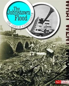 The Johnstown Flood: Core Events of Deadly Disaster