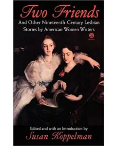 Two Friends: And Other Nineteenth-Century Lesbian Stories by American Women Writers