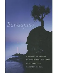Bawaajimo: A Dialect of Dreams in Anishinaabe Language and Literature