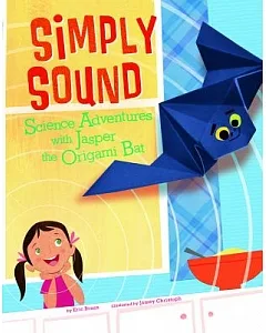Simply Sound: Science Adventures With Jasper the Origami Bat