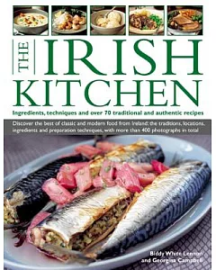 The Irish Kitchen: Ingredients, Techniques and over 70 Traditional and Authentic Recipes: Discover the Best of Classic and Moder