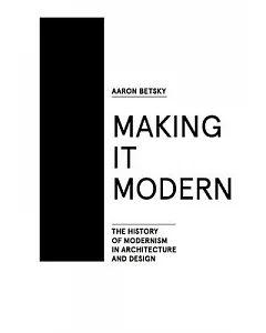 Making It Modern: The History of Modernism in Architecture and Design