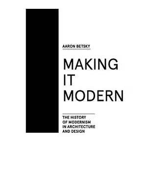 Making It Modern: The History of Modernism in Architecture and Design