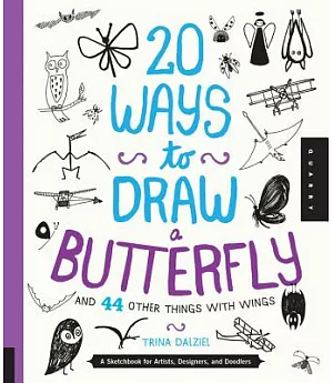 20 Ways to Draw a Butterfly and 44 Other Things With Wings: A Sketchbook for Artists, Designers, and Doodlers