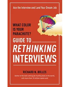 What Color Is Your Parachute?: Guide to Rethinking Interviews: Ace the Interview and Land Your Dream Job