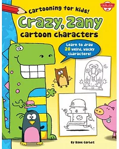 Crazy, Zany Cartoon Characters: Learn to Draw 20 Weird, Wacky Characters!